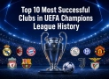 Top 10 Most Successful Clubs in UEFA Champions League History
