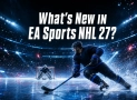 What’s New in EA Sports NHL 27?